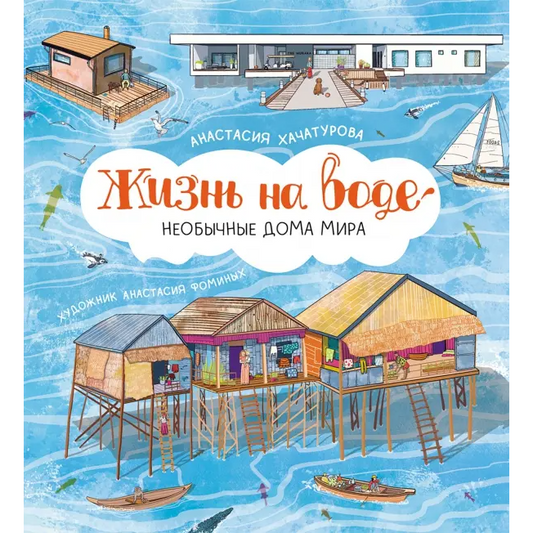 Жизнь на воде. Необычные дома мира, Анастасия Хачатурова