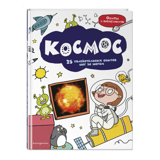 Космос: 25 увлекательных опытов шаг за шагом