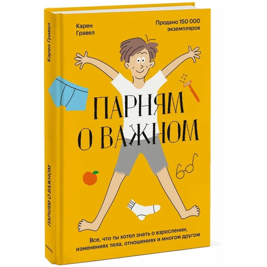 Парням о важном. Все, что ты хотел знать о взрослении, изменениях тела, отношениях и многом другом.