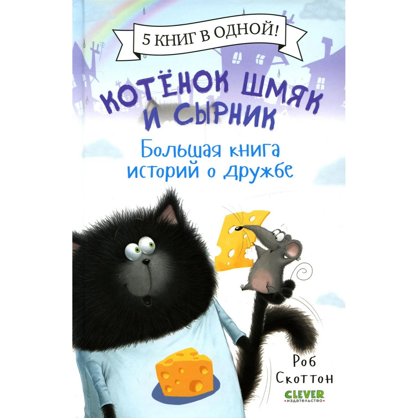 Котёнок Шмяк и Сырник. Большая книга историй о дружбе: Роб Скоттон